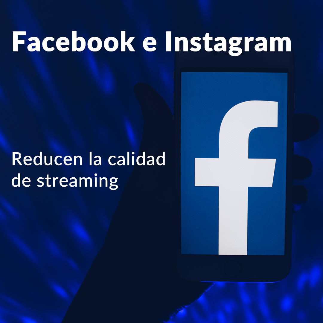 Facebook e Instagram reducirán la calidad del streaming de los videos